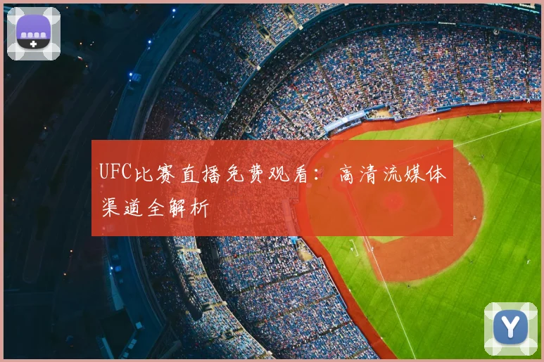 UFC比赛直播免费观看：高清流媒体渠道全解析