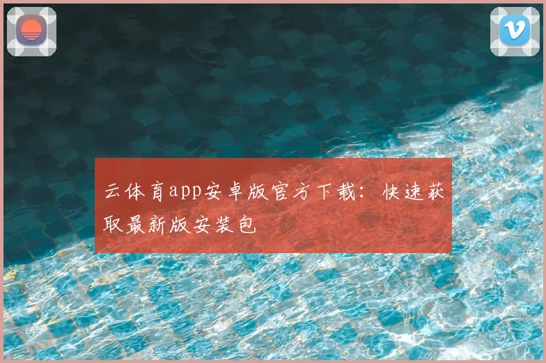 云体育app安卓版官方下载：快速获取最新版安装包