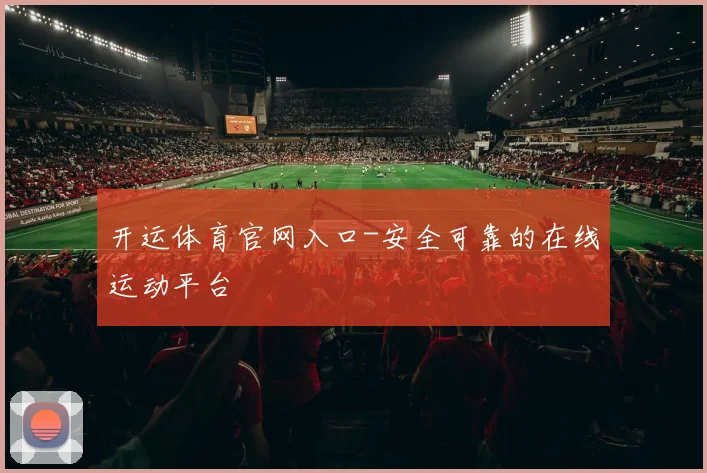 开运体育官网入口-安全可靠的在线运动平台