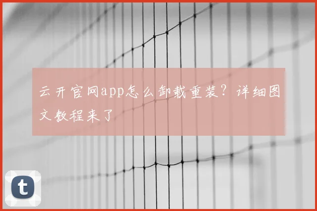 云开官网app怎么卸载重装？详细图文教程来了